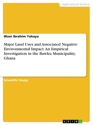 cover image of Major Land Uses and Associated Negative Environmental Impact. an Empirical Investigation in the Bawku Municipality, Ghana